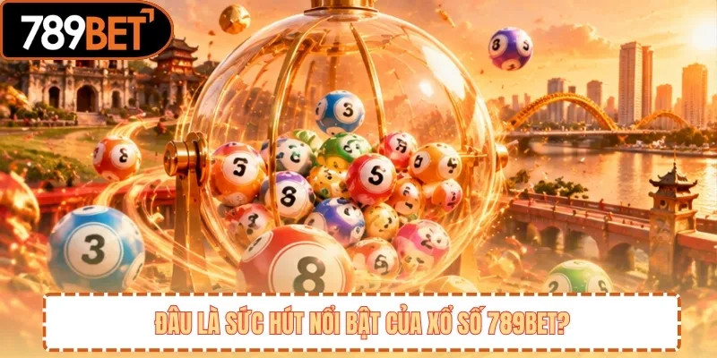 Đâu là sức hút nổi bật của xổ số 789BET? 