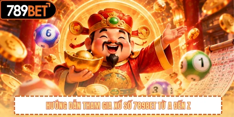 Hướng dẫn tham gia xổ số 789BET từ A đến Z 