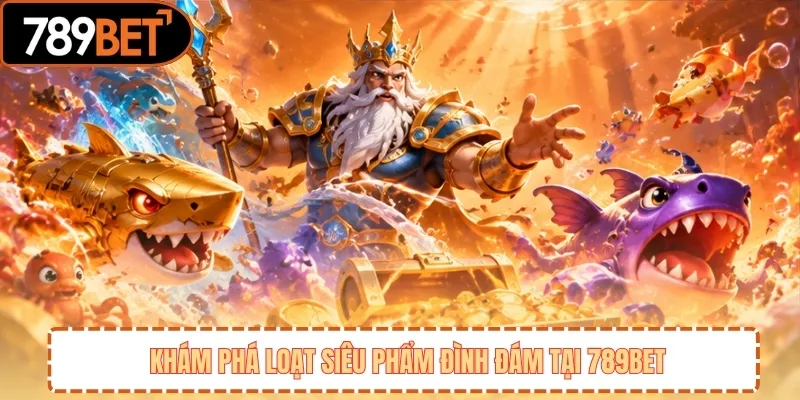 Khám phá loạt siêu phẩm đình đám tại 789BET 