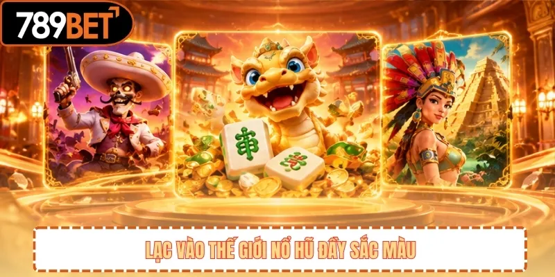 Lạc vào thế giới nổ hũ đầy sắc màu