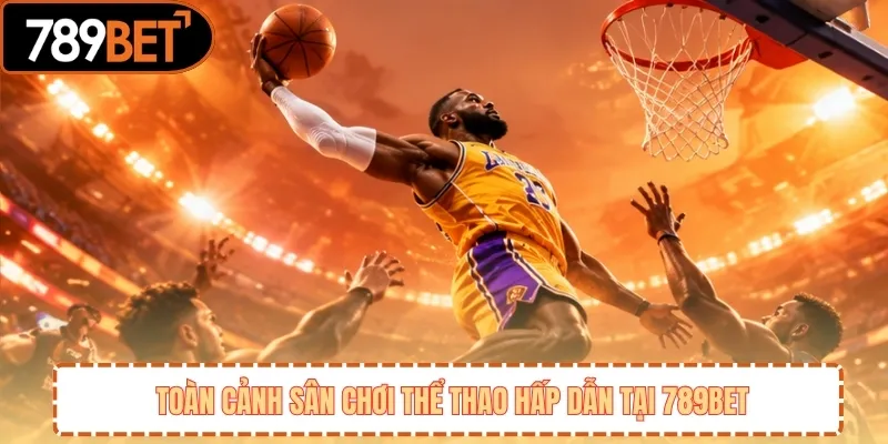 Toàn cảnh sân chơi thể thao hấp dẫn tại 789BET 